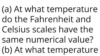 (a) At what temperature do the Fahrenheit and Celsius scales have the same numerical value? (b) At w screenshot 1