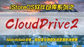 iStoreOS软件仓库系列之CloudDrive2~Alist+Rclone合体,轻松聚合网盘并挂载到本地使用~