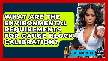 What Are The Environmental Requirements For Gauge Block Calibration? - How It Comes Together