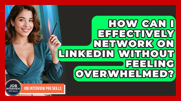 How Can I Effectively Network On LinkedIn Without Feeling Overwhelmed? - Job Interview Pro Skills