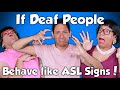 If Deaf People Behave Like ASL Signs!