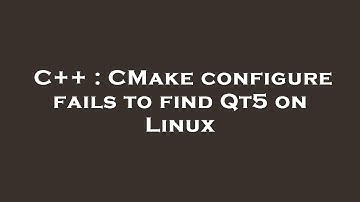 C++ : CMake configure fails to find Qt5 on Linux