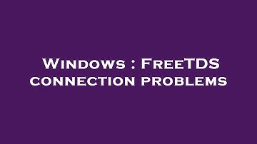 Windows : FreeTDS connection problems