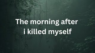 THE MORNING AFTER I KILLED MYSELF | THE LAST JOURNEY!