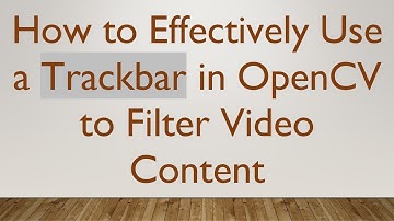 How to Effectively Use a Trackbar in OpenCV to Filter Video Content