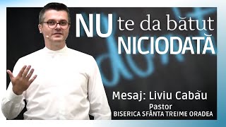 Nu te da bătut niciodată | Liviu Cabău