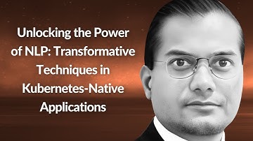Unlocking the Power of NLP: Techniques in K8s-Native Applications | Vishal Khadake | Conf42 KN 2024