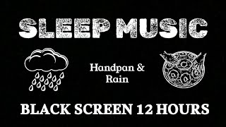 12 HOURS BLACK SCREEN Sleep Music of Handpan and Rain Sounds | Dark Screen Relaxing Music