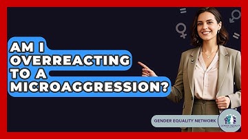 Am I Overreacting To A Microaggression? - Gender Equality Network