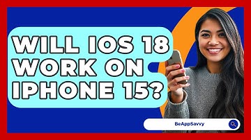 Will iOS 18 Work On iPhone 15? - Be App Savvy