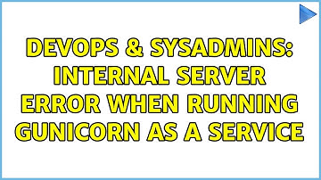 DevOps & SysAdmins: Internal Server Error when running Gunicorn as a service