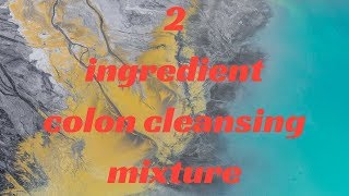 The 2 ingredient colon cleansing mixture that will empty your body of toxic waste