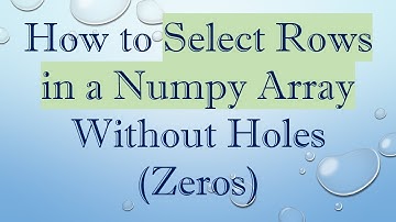 How to Select Rows in a Numpy Array Without Holes (Zeros)