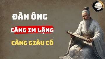 Cổ Nhân Dạy Đàn Ông Muốn GIÀU CÓ Hãy Càng IM LẶNG  | Triết Lý Cuộc Sống