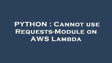 PYTHON : Cannot use Requests-Module on AWS Lambda