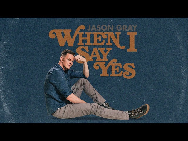 Jason Gray - When I Say Yes