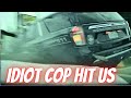 Idiot cop hit us   bad drivers  driving fails learn how to drive 1135