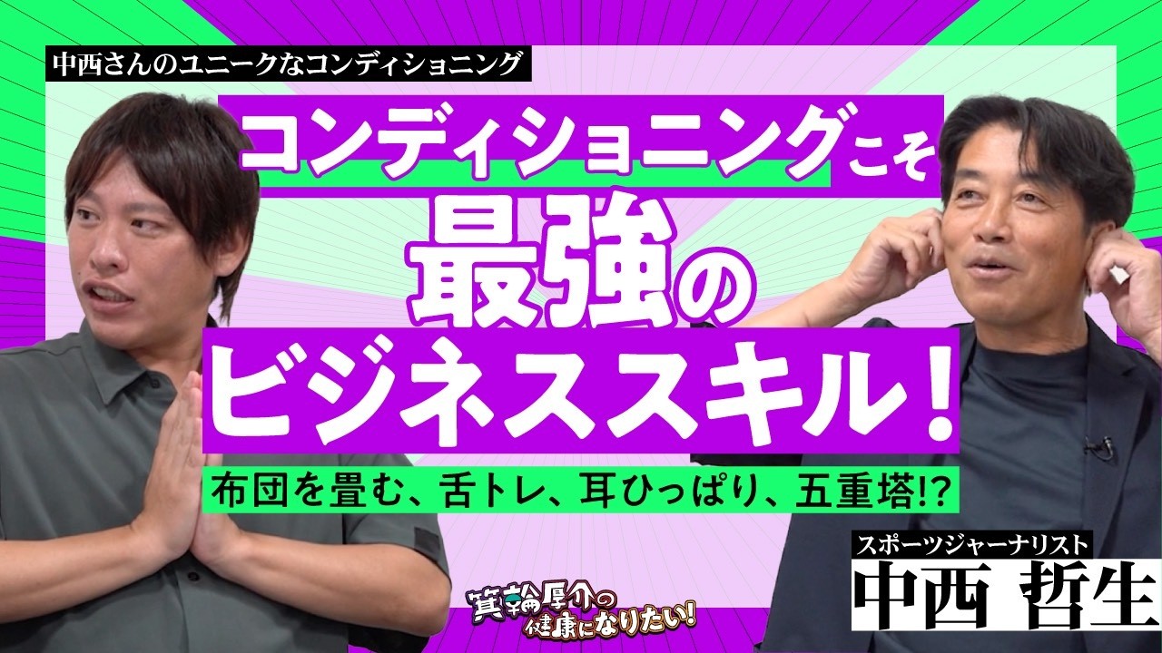 コンディショニングこそ最強のビジネススキル!中西哲生さんにプロアスリートも取り入れている目から鱗のコンディショニング法を伺いました【箕輪厚介の健康になりたい!】