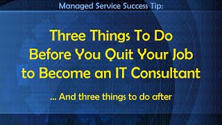 Three Thing To Do before You Quit Your Job to become an IT Consultant  a success video for MSPs