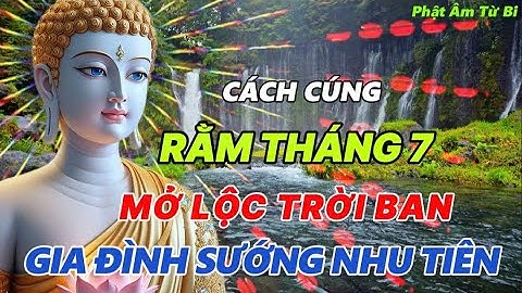 Cách Cúng Rằm Tháng 7 Mở Lộc Trời Ban Gia Đình Sướng Nhu Tiên – Lời Phật Dạy Đừng Bỏ Lỡ!