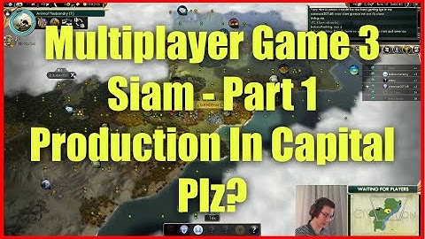 Civ 5 Multiplayer Game 3 - Siam [Part 1]: Production In Capital Plz?