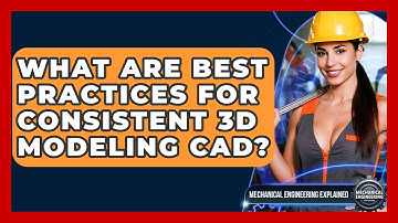 What Are Best Practices For Consistent 3D Modeling CAD? - Mechanical Engineering Explained