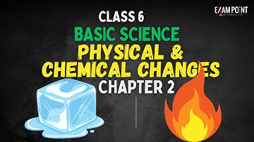 Class 6 Basic Science - Chapter 2: The Essence of Change (Part 3) | Physical and Chemical Changes