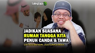 Jadikan Suasana Rumah Tangga Kita Penuh Canda & Tawa |  Ustadz Bendri Jaisyurrahman