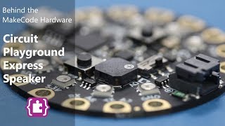 Behind the MakeCode Hardware - Speaker on the Circuit Playground Express