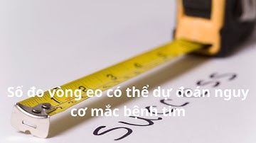 Số đo vòng eo có thể dự đoán nguy cơ mắc bệnh tim