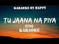 TU JAANA NA PIYA KARAOKE | New Life | KING | Original Karaoke | Karaoke By Happy