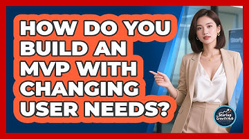 How Do You Build An MVP With Changing User Needs? - The Startup Growth Hub