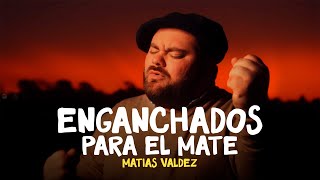 Matias Valdez  Enganchados Para el Mate