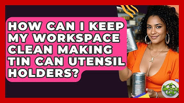 How Can I Keep My Workspace Clean Making Tin Can Utensil Holders? - The Upcycle Lab