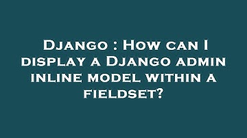 Django : How can I display a Django admin inline model within a fieldset?
