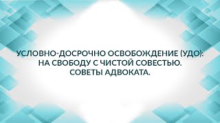 Условно досрочное освобождение или УДО. Как выйти победителем? Советы адвоката