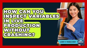 How Can You Inspect Variables In Live Production Without Crashing? - Learn To Troubleshoot