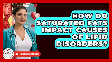How Do Saturated Fats Impact Causes of Lipid Disorders? - Cholesterol Support Network