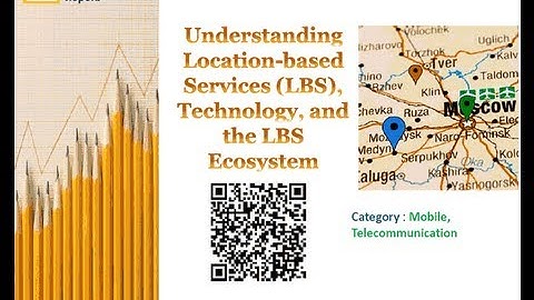 Understanding Location-based Services (LBS), Technology, and the LBS Ecosystem