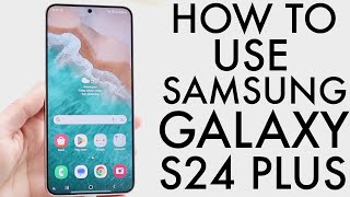 How To Use Samsung Galaxy S24+! (Complete Beginners Guide)