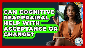 Can Cognitive Reappraisal Help With Acceptance Or Change? - CBT Toolkit
