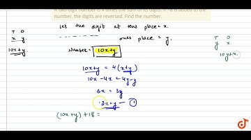 A two-digit number is 4    times the sum of its digits. If 18 is added to the number, the digi