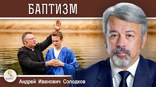 БАПТИЗМ. Все ли верующие христиане - Церковь ? Андрей Иванович Солодков