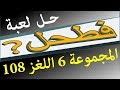 حل لعبة فطحل العرب المجموعة 6 اللغز 108