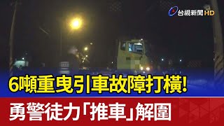 6噸重曳引車故障打橫！ 勇警徒力「推車」解圍