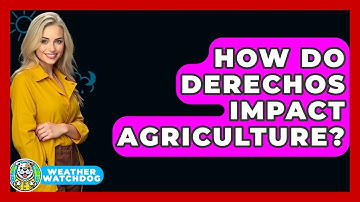 How Do Derechos Impact Agriculture? - Weather Watchdog
