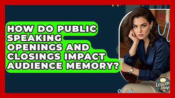 How Do Public Speaking Openings And Closings Impact Audience Memory? - Lexicon Lounge