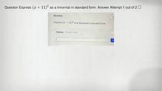 Question Express (x+11)^2 as a trinomial in standard form. Answer Attempt 1 out of 2 square