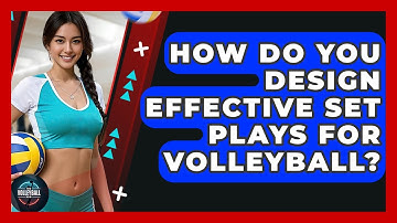 How Do You Design Effective Set Plays For Volleyball? - The Volleyball Hub