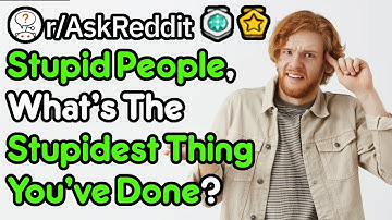 The Dumbest Things You Have Done (r/AskReddit)